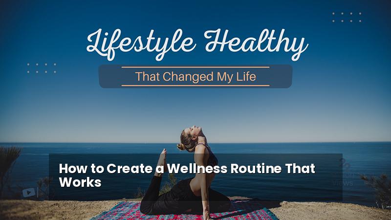 How to Create a Wellness Routine That Works