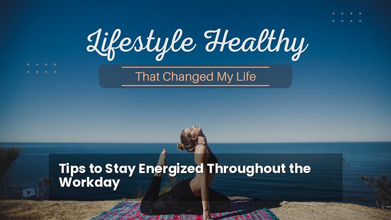 Tips to Stay Energized Throughout the Workday